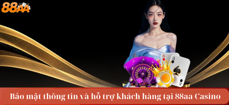 Bảo mật thông tin và hỗ trợ khách hàng tại 88aa Casino