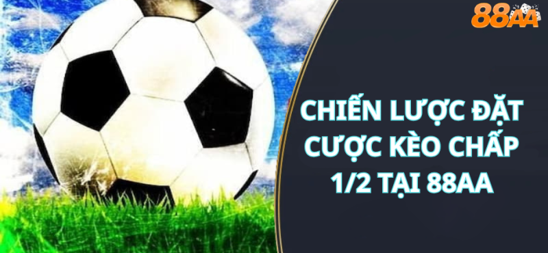 Chiến Lược Đặt Cược Kèo Chấp 1/2 tại 88aa