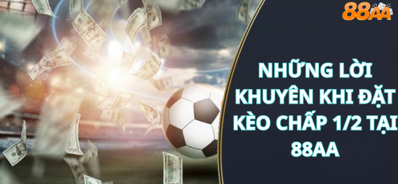 Những Lời Khuyên Khi Đặt Kèo Chấp 1/2 tại 88aa