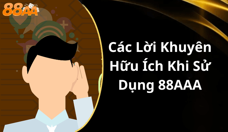 Các Lời Khuyên Hữu Ích Khi Sử Dụng 88AAA