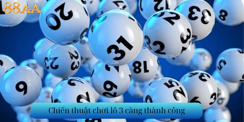 Chiến thuật chơi lô 3 càng thành công